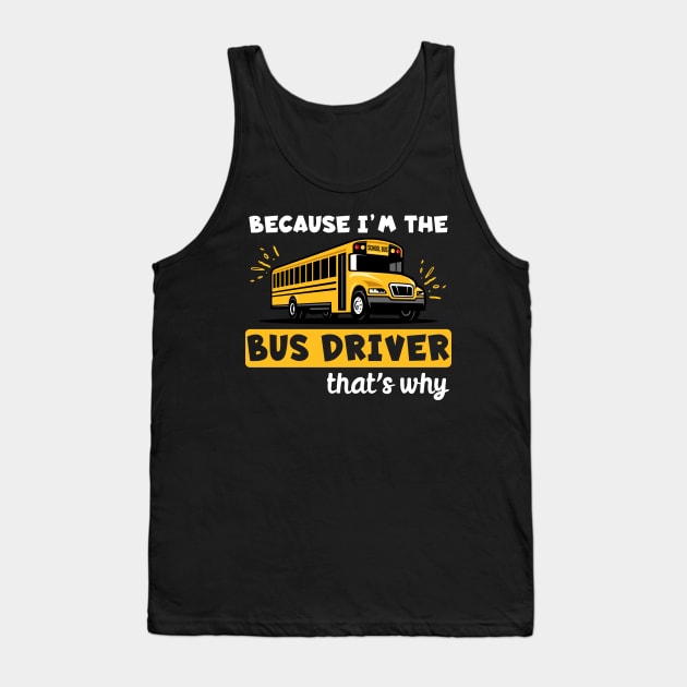 Because I'm The Bus Driver That's Why Tank Top by maxcode